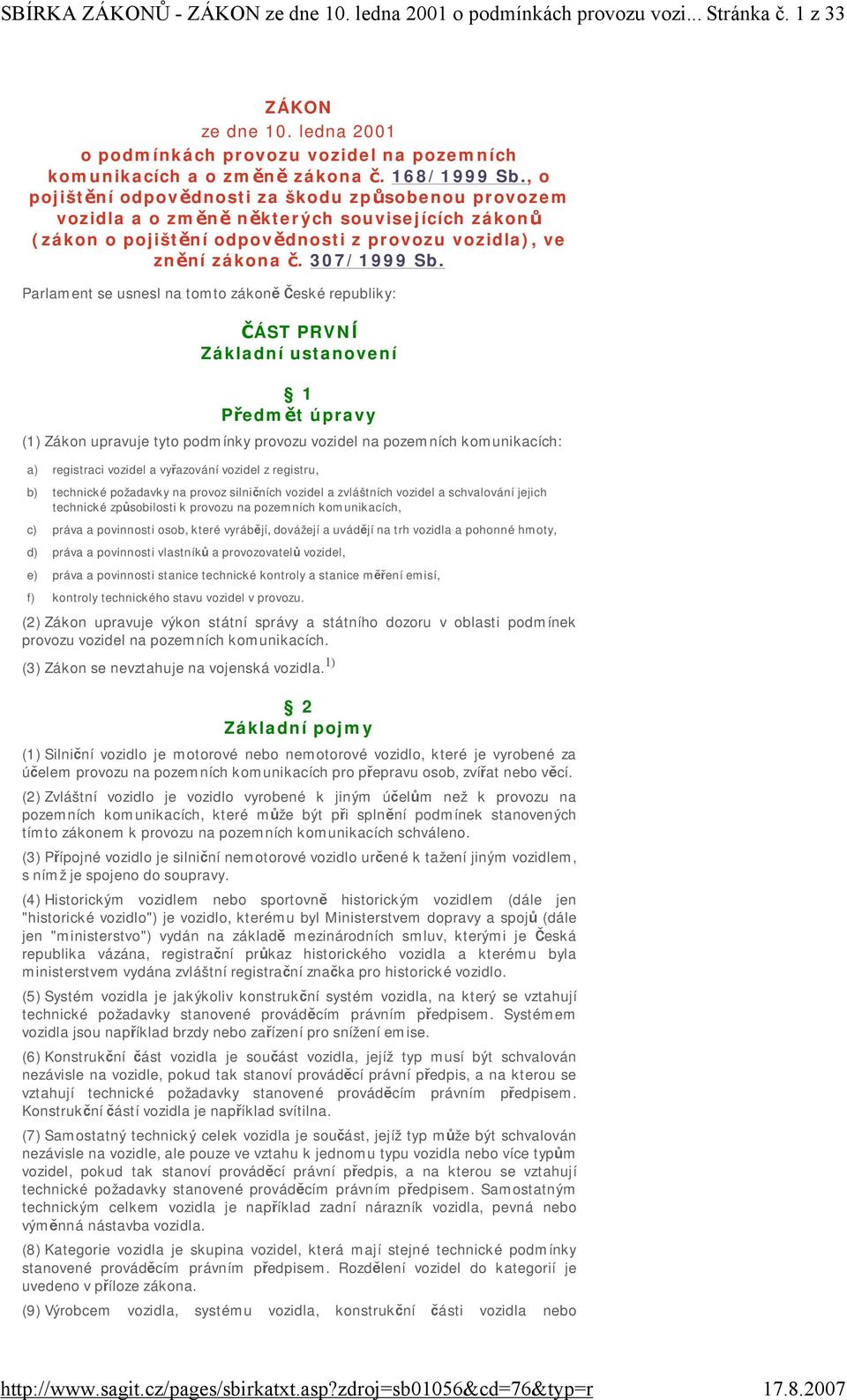 Parlament se usnesl na tomto zákoně České republiky: ČÁST PRVNĺ Základní ustanovení 1 Předmět úpravy (1) Zákon upravuje tyto podmínky provozu vozidel na pozemních komunikacích: a) registraci vozidel