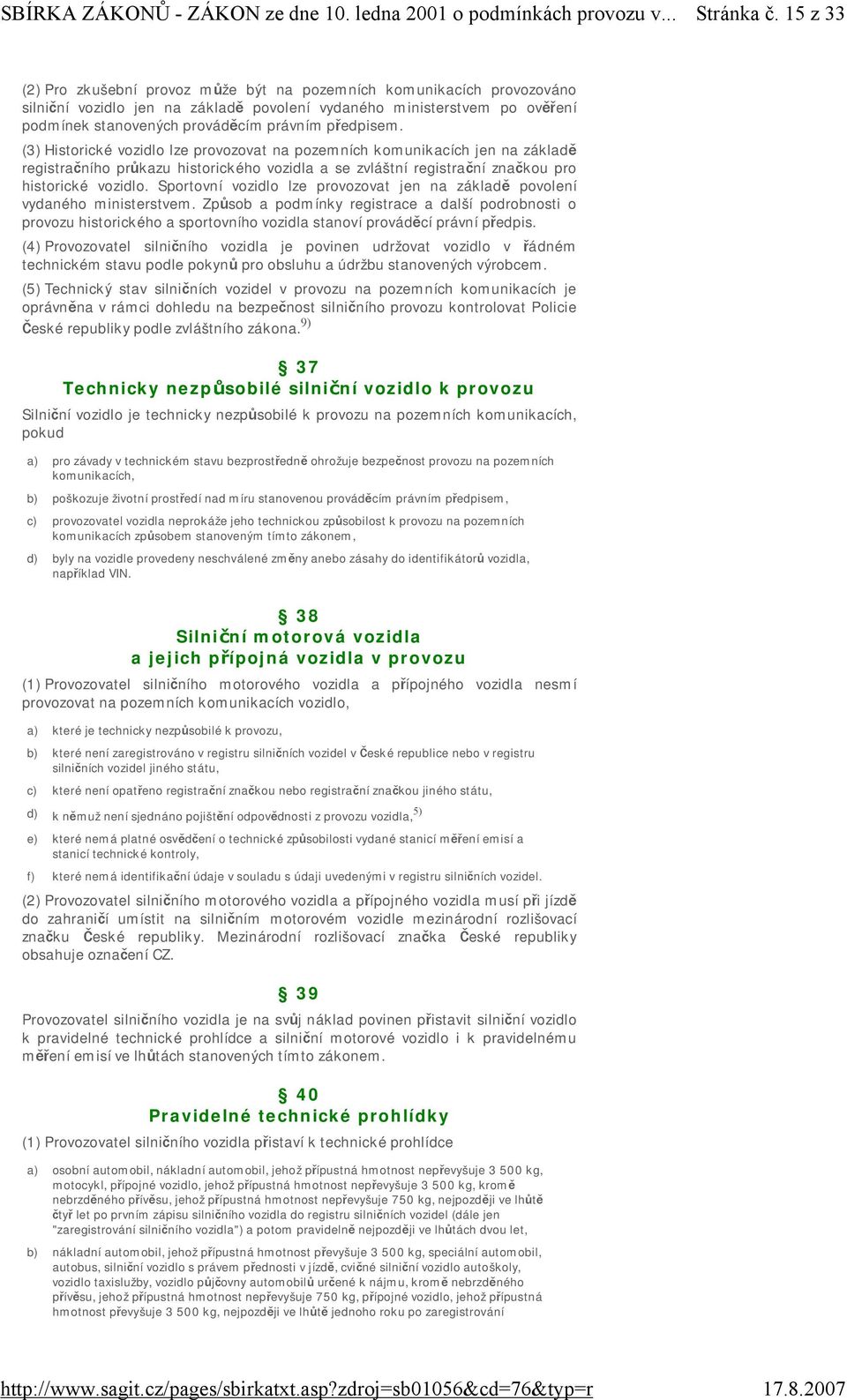 předpisem. (3) Historické vozidlo lze provozovat na pozemních komunikacích jen na základě registračního průkazu historického vozidla a se zvláštní registrační značkou pro historické vozidlo.