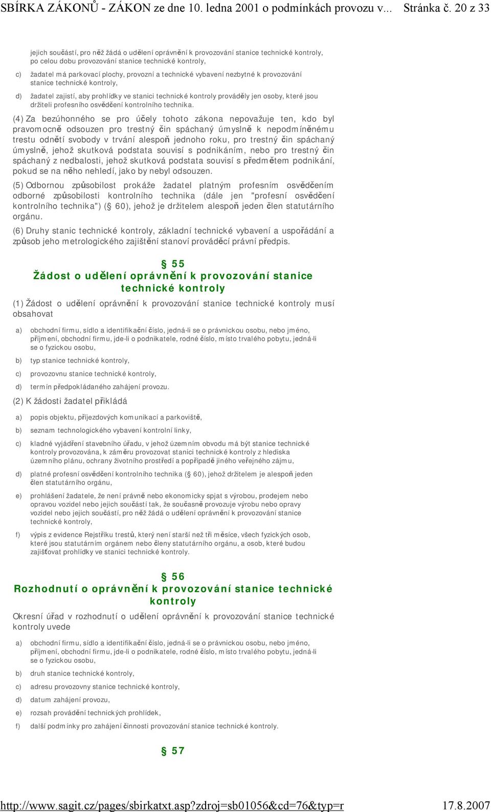 technické vybavení nezbytné k provozování stanice technické kontroly, d) žadatel zajistí, aby prohlídky ve stanici technické kontroly prováděly jen osoby, které jsou držiteli profesního osvědčení