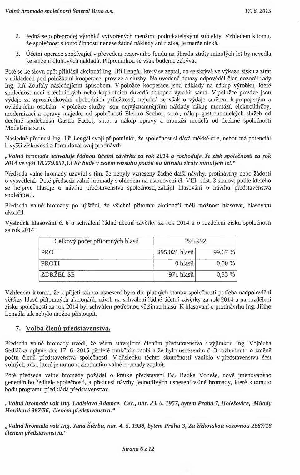 Účetní operace spočívající v převedení rezervního fondu na úhradu ztráty minulých let by nevedla ke snížení dluhových nákladů. Připomínkou se však budeme zabývat.
