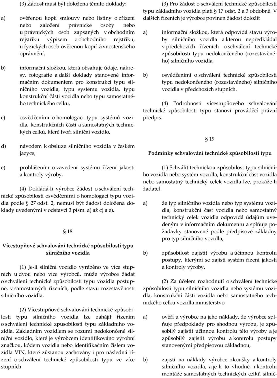 konstrukci typu silničního vozidla, typu systému vozidla, typu konstrukční části vozidla nebo typu samostatného technického celku, c) osvědčeními o homologaci typu systémů vozidla, konstrukčních