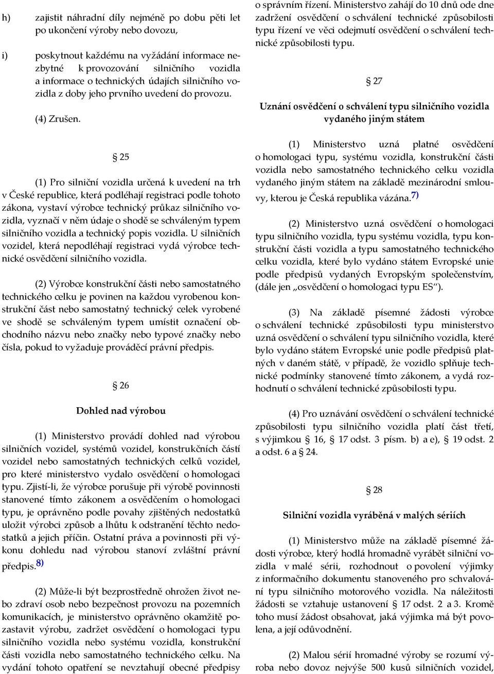 25 (1) Pro silniční vozidla určená k uvedení na trh v České republice, která podléhají registraci podle tohoto zákona, vystaví výrobce technický průkaz silničního vozidla, vyznačí v něm údaje o shodě