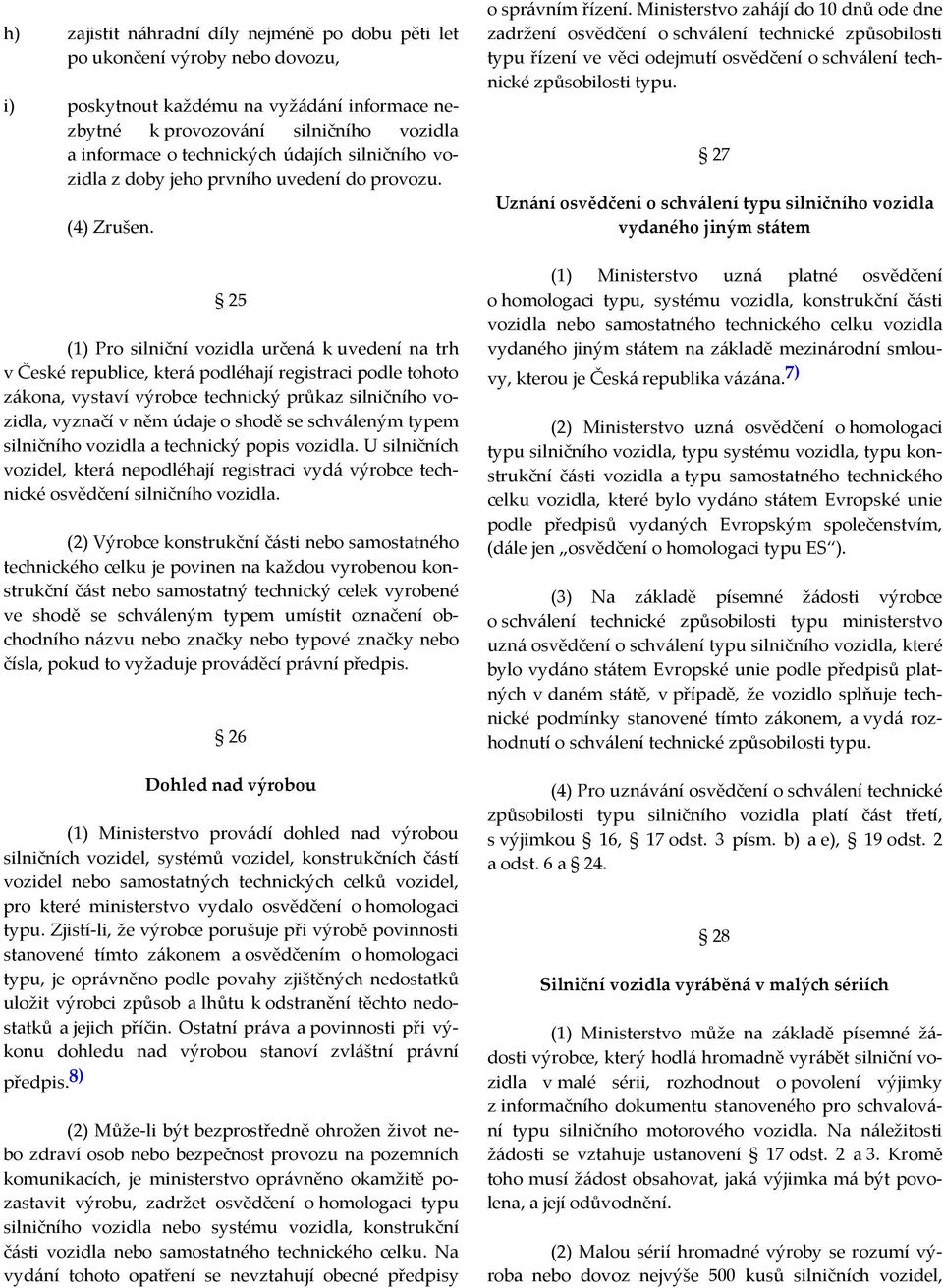 25 (1) Pro silniční vozidla určená k uvedení na trh v České republice, která podléhají registraci podle tohoto zákona, vystaví výrobce technický průkaz silničního vozidla, vyznačí v něm údaje o shodě