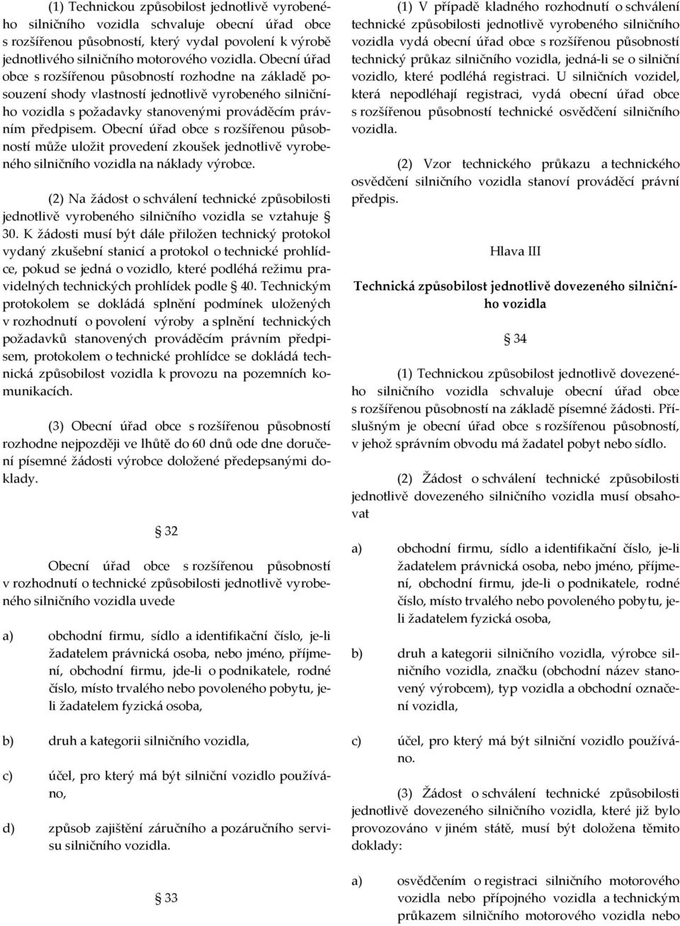 Obecní úřad obce s rozšířenou působností může uložit provedení zkoušek jednotlivě vyrobeného silničního vozidla na náklady výrobce.