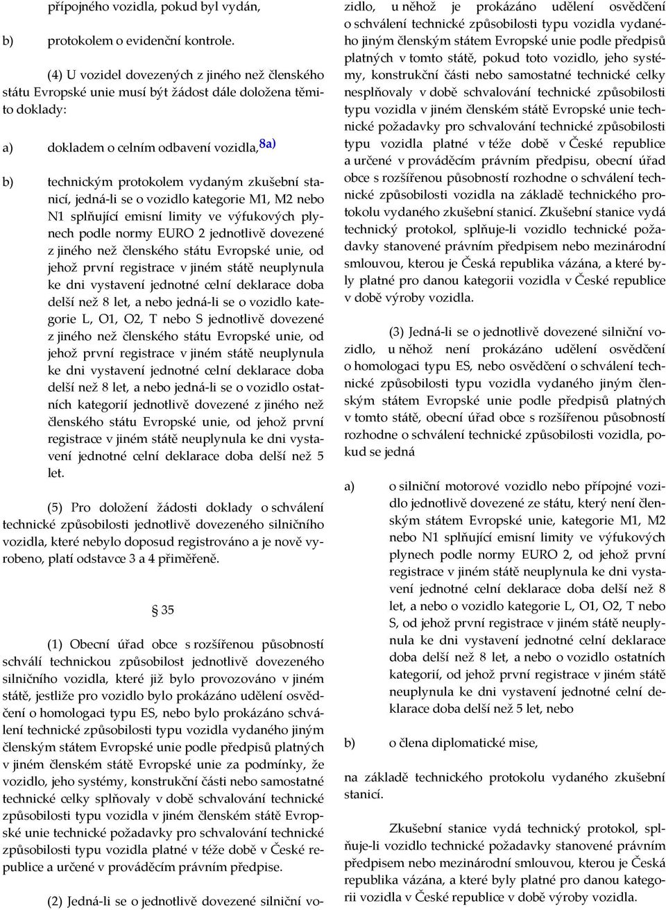 stanicí, jedná-li se o vozidlo kategorie M1, M2 nebo N1 splňující emisní limity ve výfukových plynech podle normy EURO 2 jednotlivě dovezené z jiného než členského státu Evropské unie, od jehož první