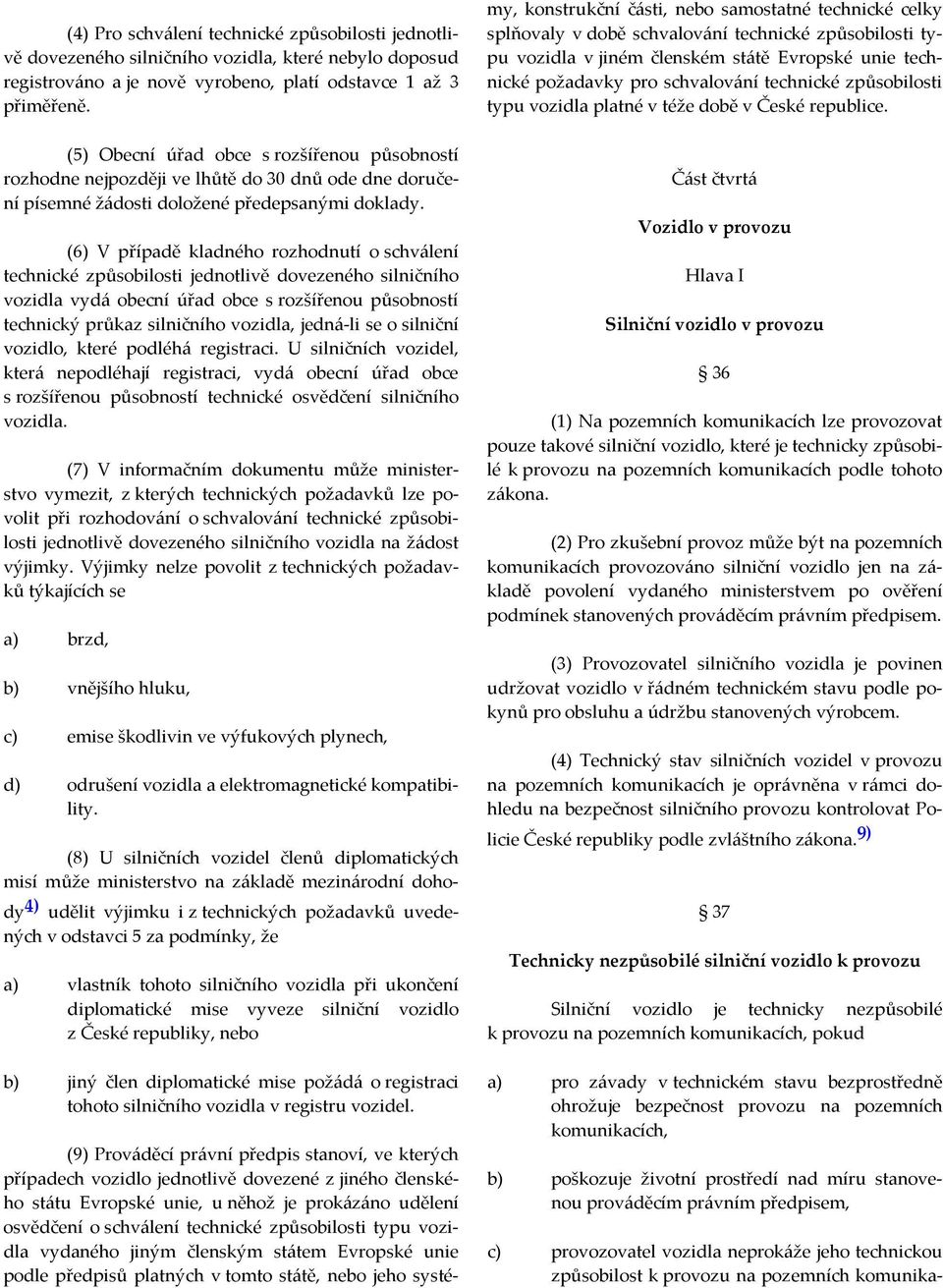 (6) V případě kladného rozhodnutí o schválení technické způsobilosti jednotlivě dovezeného silničního vozidla vydá obecní úřad obce s rozšířenou působností technický průkaz silničního vozidla,