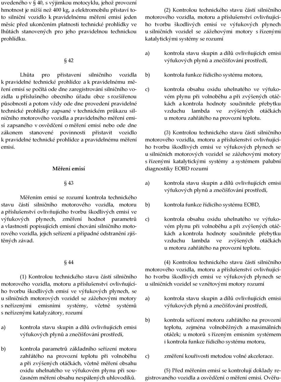 42 Lhůta pro přistavení silničního vozidla k pravidelné technické prohlídce a k pravidelnému měření emisí se počítá ode dne zaregistrování silničního vozidla u příslušného obecního úřadu obce s