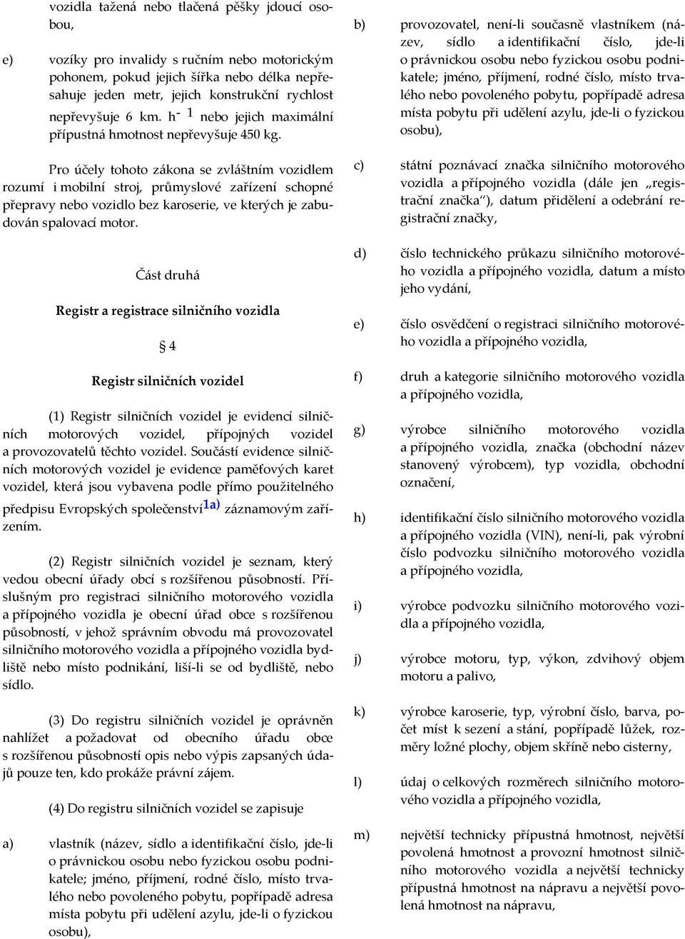 Pro účely tohoto zákona se zvláštním vozidlem rozumí i mobilní stroj, průmyslové zařízení schopné přepravy nebo vozidlo bez karoserie, ve kterých je zabudován spalovací motor.