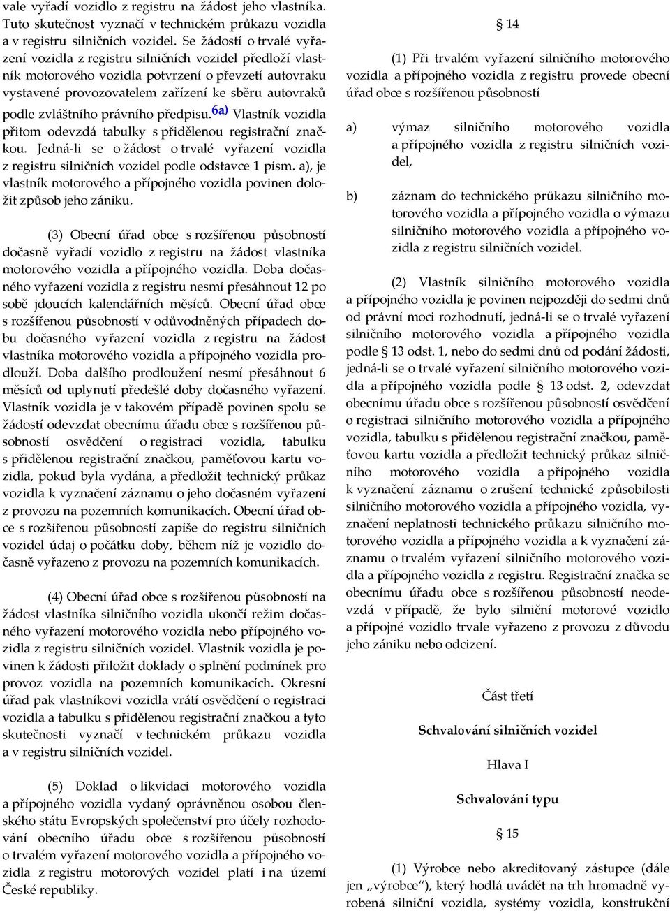 zvláštního právního předpisu. 6a) Vlastník vozidla přitom odevzdá tabulky s přidělenou registrační značkou.