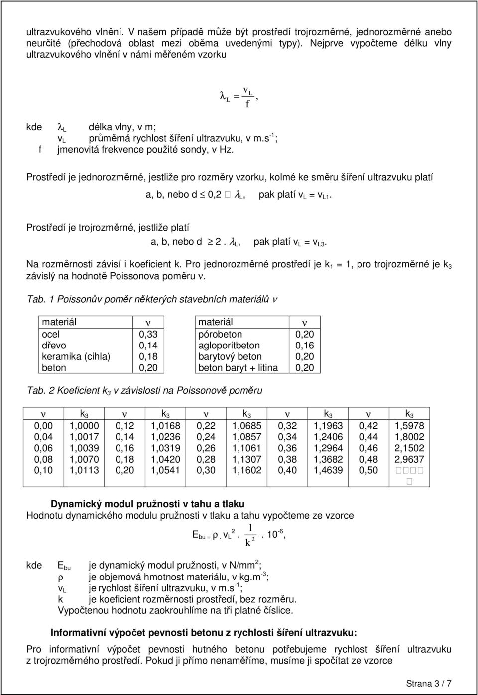 , Prostředí je jednorozměrné, jestlže pro rozměry vzorku, kolmé ke směru šíření ultrazvuku platí a, b, nebo d 0, λ, pak platí v = v 1. Prostředí je trojrozměrné, jestlže platí a, b, nebo d.