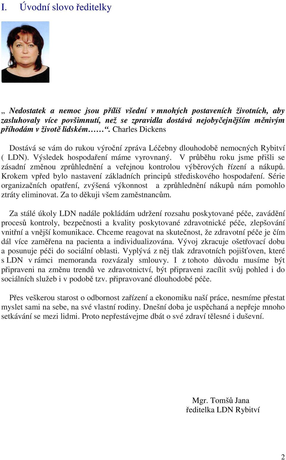 V průběhu roku jsme přišli se zásadní změnou zprůhlednění a veřejnou kontrolou výběrových řízení a nákupů. Krokem vpřed bylo nastavení základních principů střediskového hospodaření.