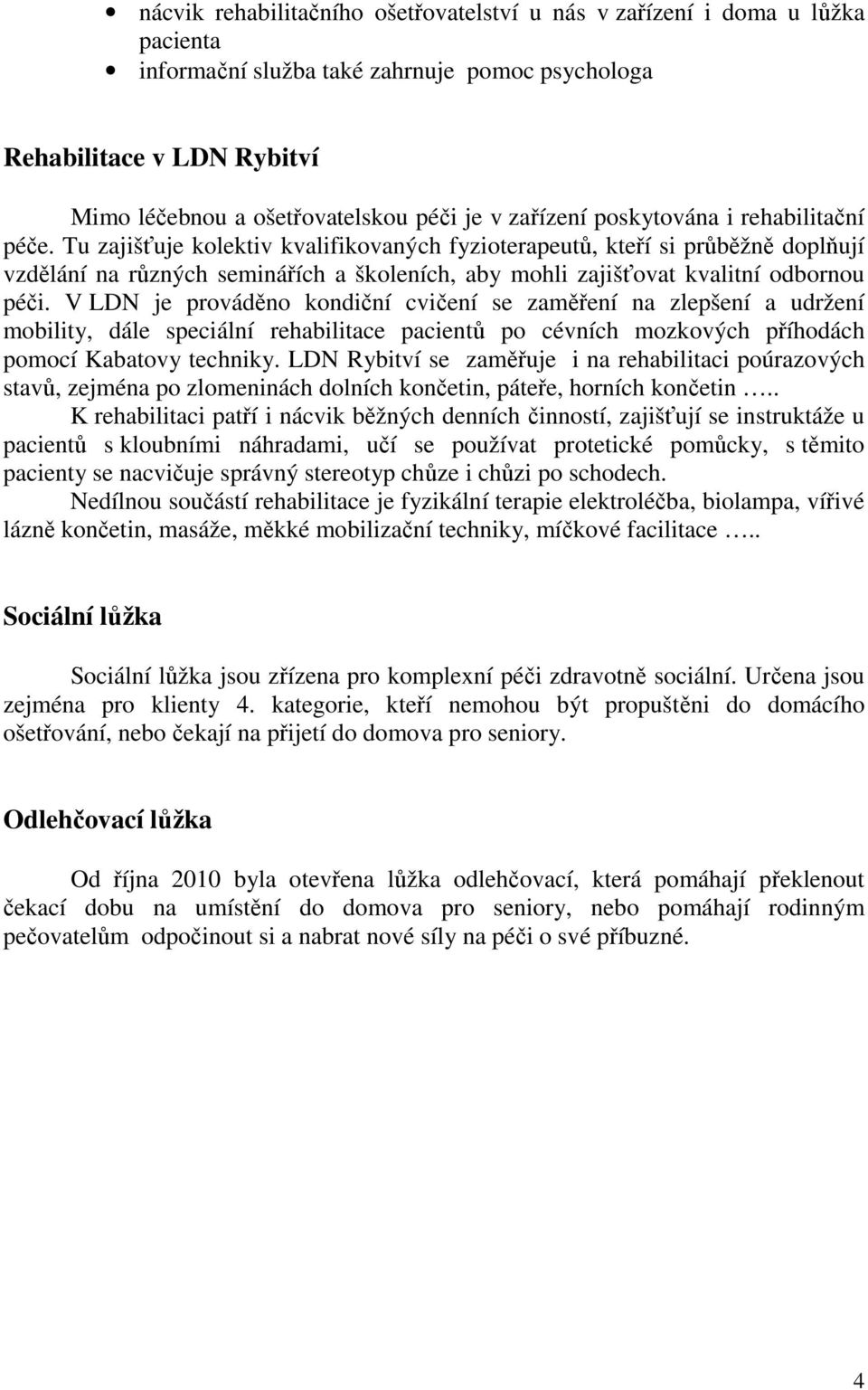 Tu zajišťuje kolektiv kvalifikovaných fyzioterapeutů, kteří si průběžně doplňují vzdělání na různých seminářích a školeních, aby mohli zajišťovat kvalitní odbornou péči.