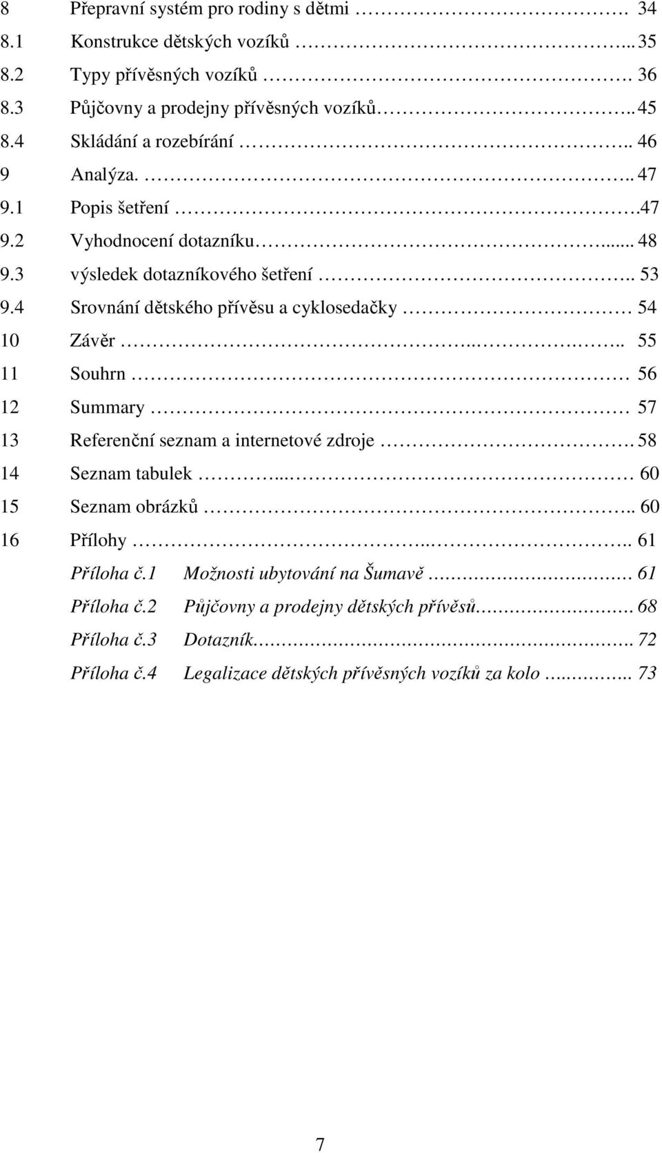 4 Srovnání dětského přívěsu a cyklosedačky 54 10 Závěr..... 55 11 Souhrn 56 12 Summary 57 13 Referenční seznam a internetové zdroje. 58 14 Seznam tabulek.