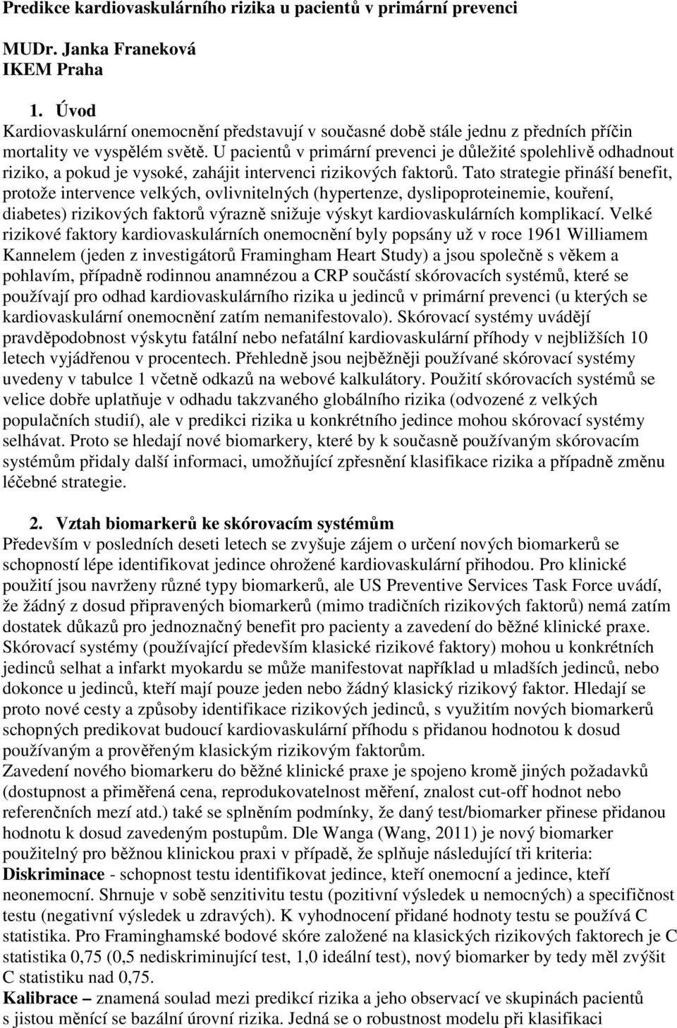 U pacientů v primární prevenci je důležité spolehlivě odhadnout riziko, a pokud je vysoké, zahájit intervenci rizikových faktorů.
