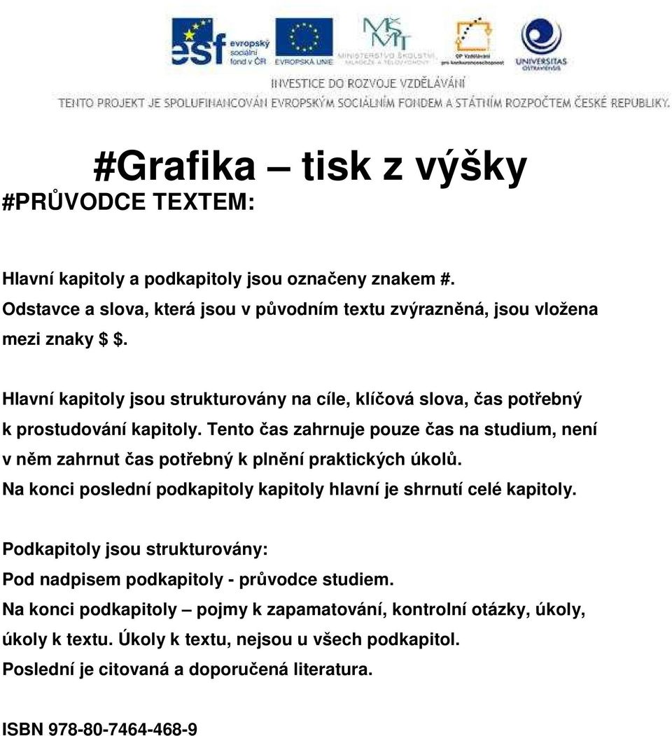 Tento čas zahrnuje pouze čas na studium, není v něm zahrnut čas potřebný k plnění praktických úkolů. Na konci poslední podkapitoly kapitoly hlavní je shrnutí celé kapitoly.