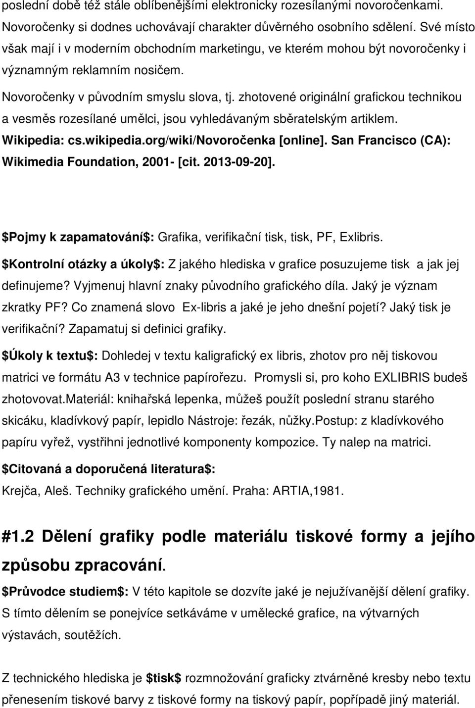 zhotovené originální grafickou technikou a vesměs rozesílané umělci, jsou vyhledávaným sběratelským artiklem. Wikipedia: cs.wikipedia.org/wiki/novoročenka [online].