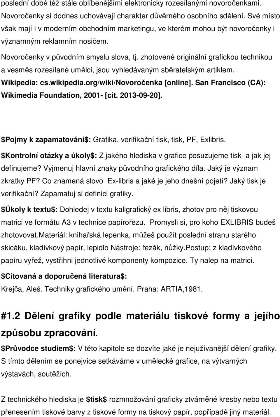 zhotovené originální grafickou technikou a vesměs rozesílané umělci, jsou vyhledávaným sběratelským artiklem. Wikipedia: cs.wikipedia.org/wiki/novoročenka [online].