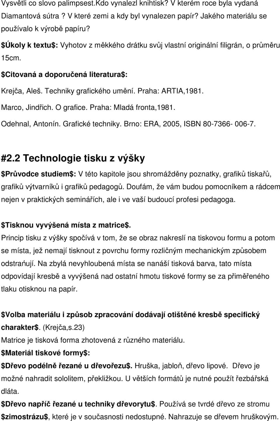 Marco, Jindřich. O grafice. Praha: Mladá fronta,1981. Odehnal, Antonín. Grafické techniky. Brno: ERA, 2005, ISBN 80-7366- 006-7. #2.