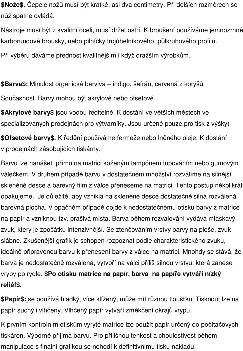 $Barva$: Minulost organická barviva indigo, šafrán, červená z korýšů Současnost. Barvy mohou být akrylové nebo ofsetové. $Akrylové barvy$ jsou vodou ředitelné.