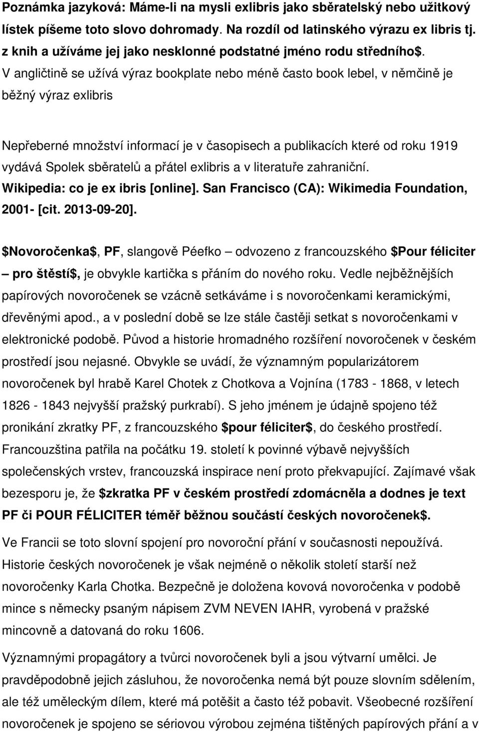 V angličtině se užívá výraz bookplate nebo méně často book lebel, v němčině je běžný výraz exlibris Nepřeberné množství informací je v časopisech a publikacích které od roku 1919 vydává Spolek