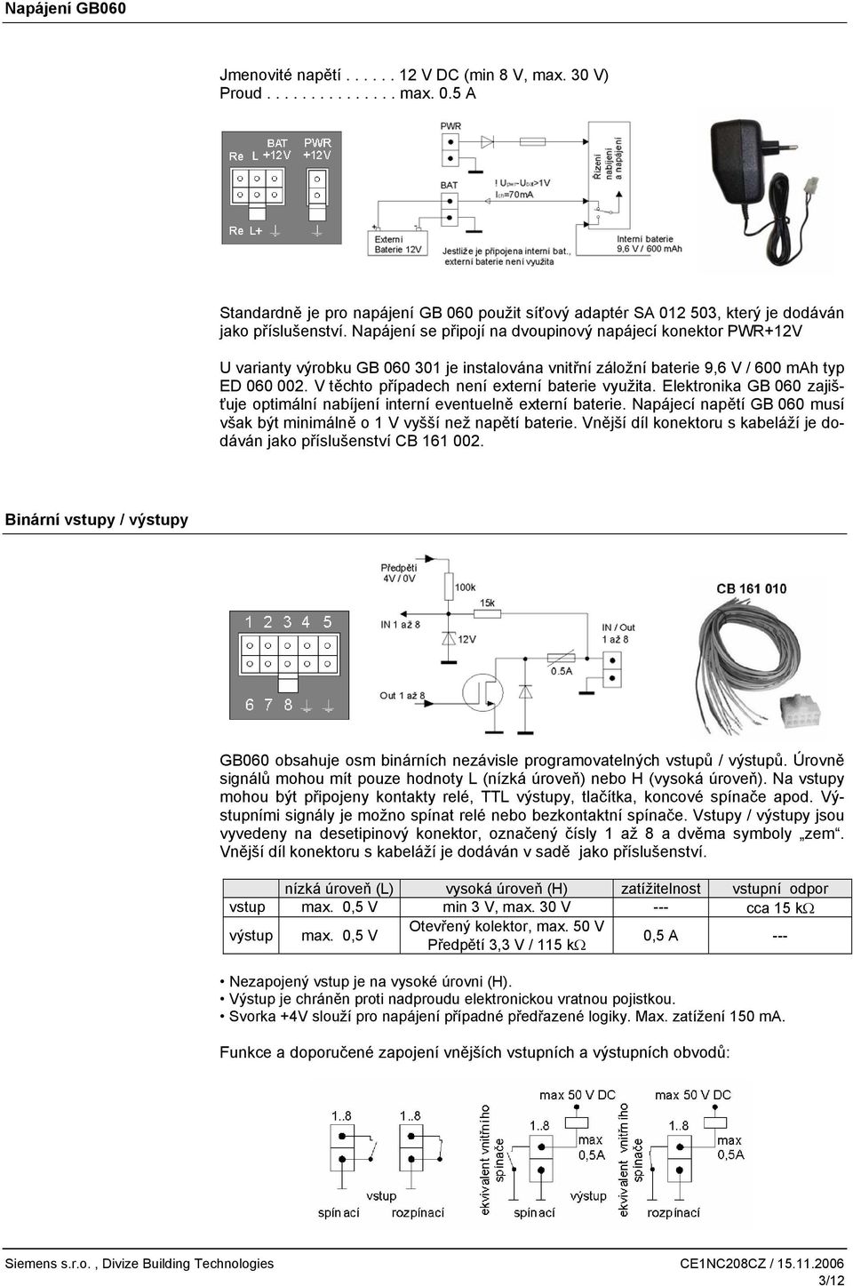 apájení se připojí na dvoupinový napájecí konektor PWR+12V U varianty výrobku GB 060 301 je instalována vnitřní záložní baterie 9,6 V / 600 mah typ ED 060 002.