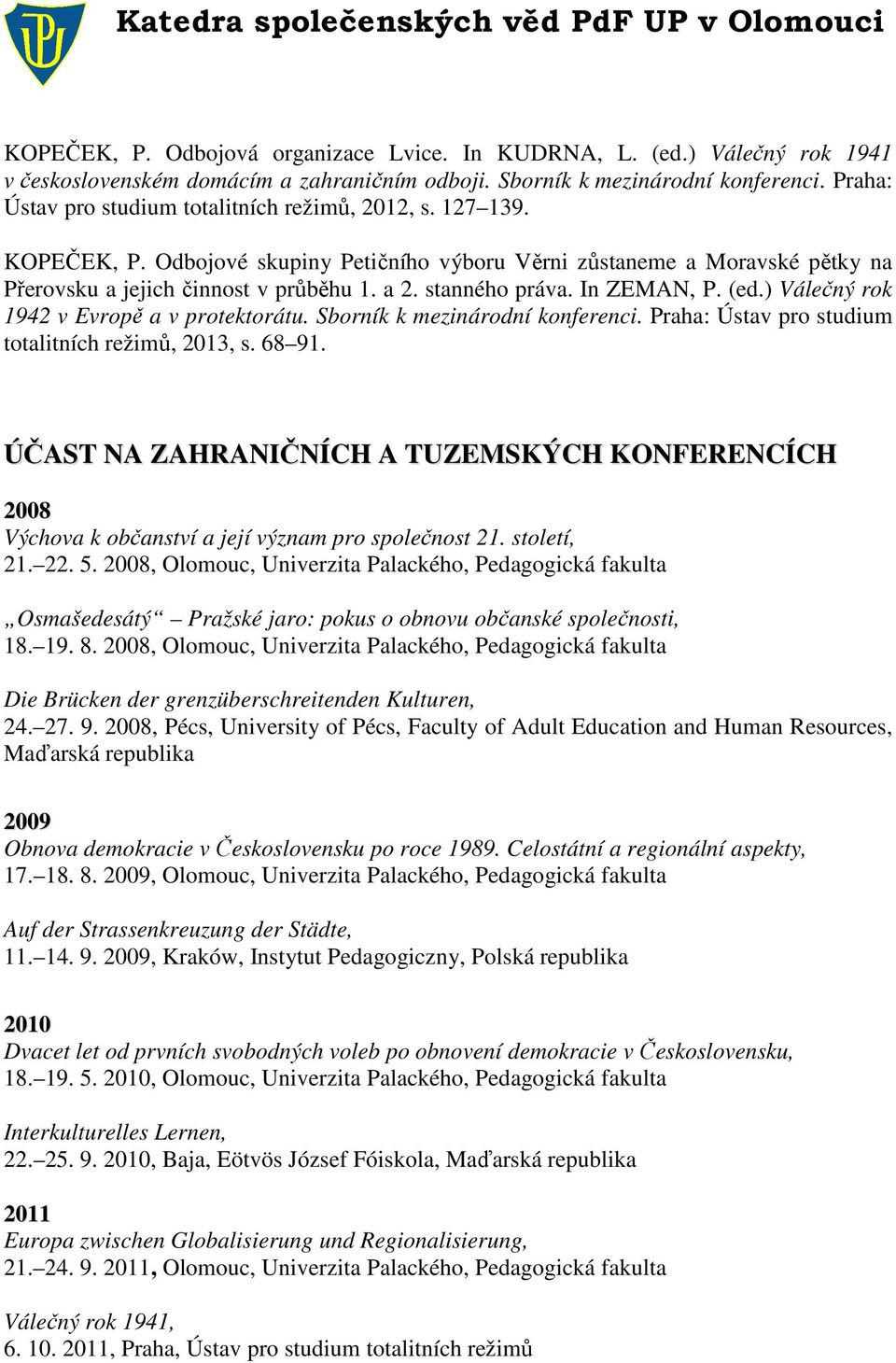 stanného práva. In ZEMAN, P. (ed.) Válečný rok 1942 v Evropě a v protektorátu. Sborník k mezinárodní konferenci. Praha: Ústav pro studium totalitních režimů, 2013, s. 68 91.