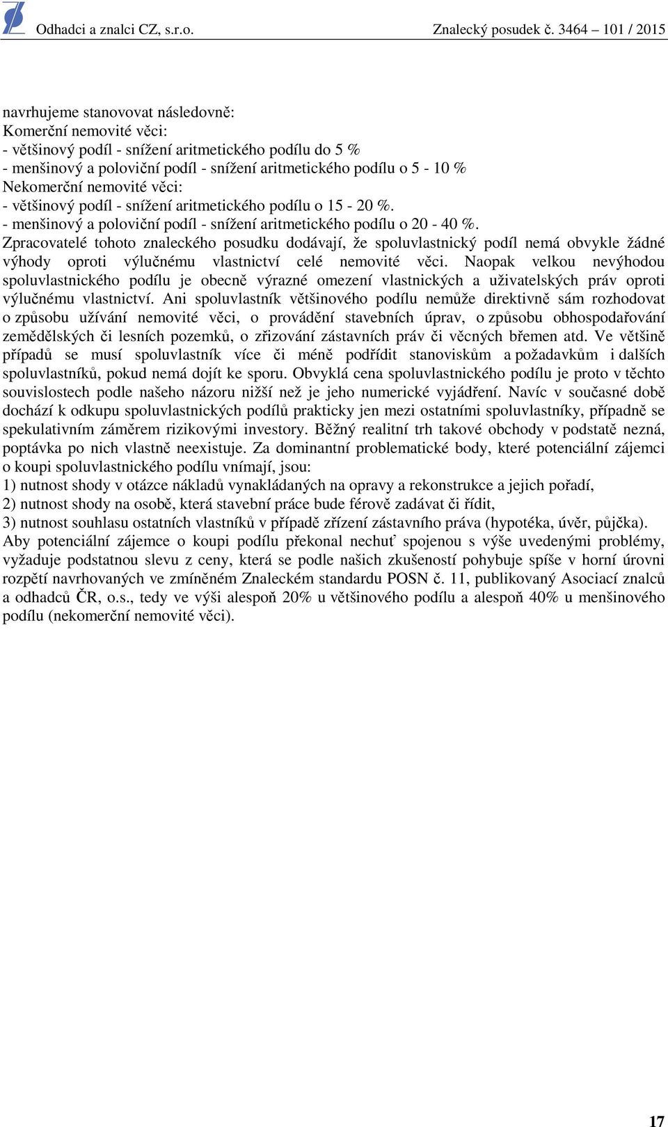 Zpracovatelé tohoto znaleckého posudku dodávají, že spoluvlastnický podíl nemá obvykle žádné výhody oproti výlučnému vlastnictví celé nemovité věci.