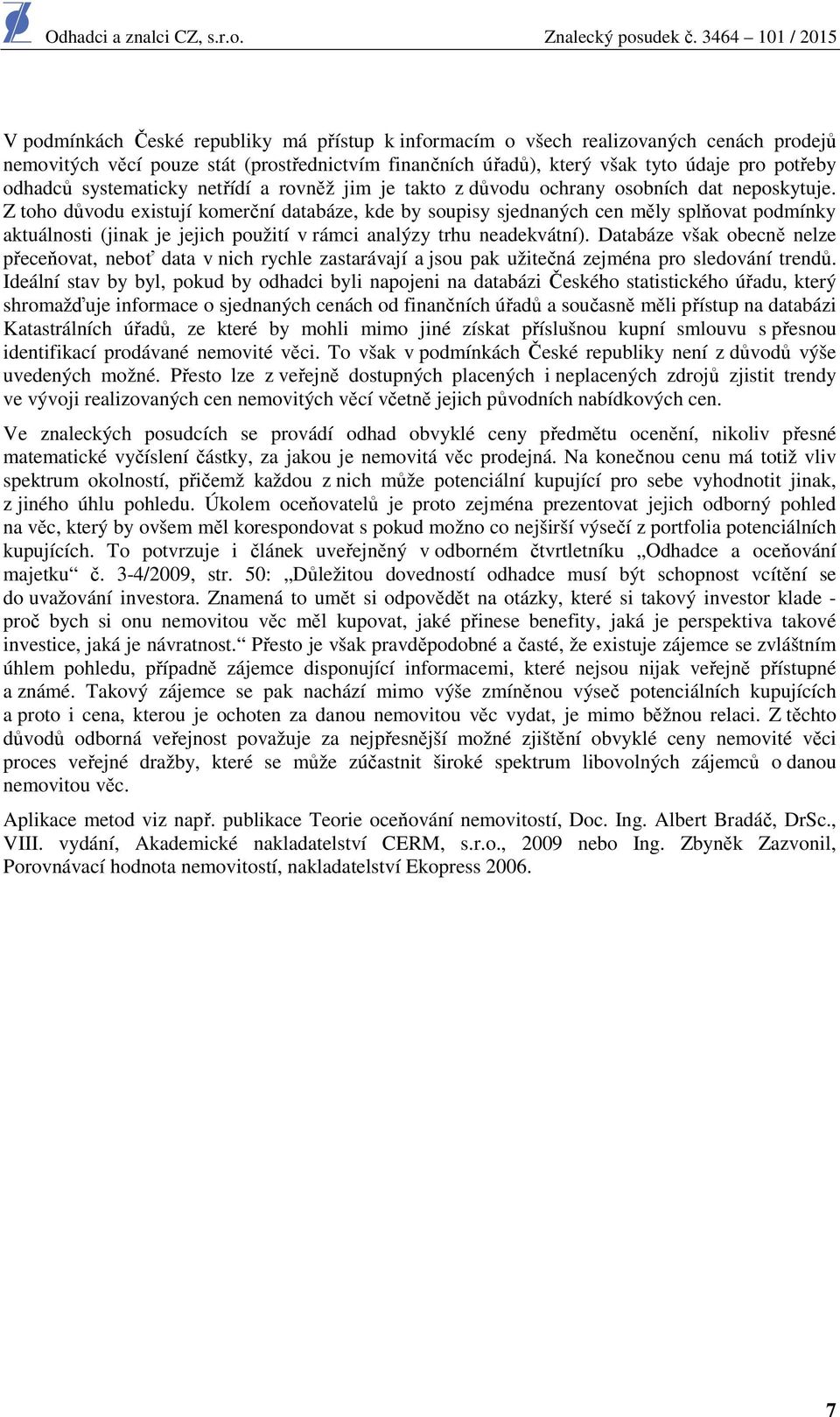 Z toho důvodu existují komerční databáze, kde by soupisy sjednaných cen měly splňovat podmínky aktuálnosti (jinak je jejich použití v rámci analýzy trhu neadekvátní).