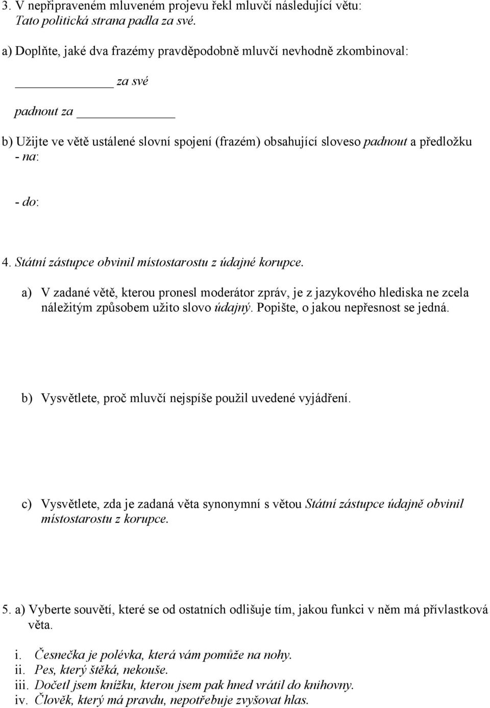 Státní zástupce obvinil místostarostu z údajné korupce. a) V zadané větě, kterou pronesl moderátor zpráv, je z jazykového hlediska ne zcela náležitým způsobem užito slovo údajný.