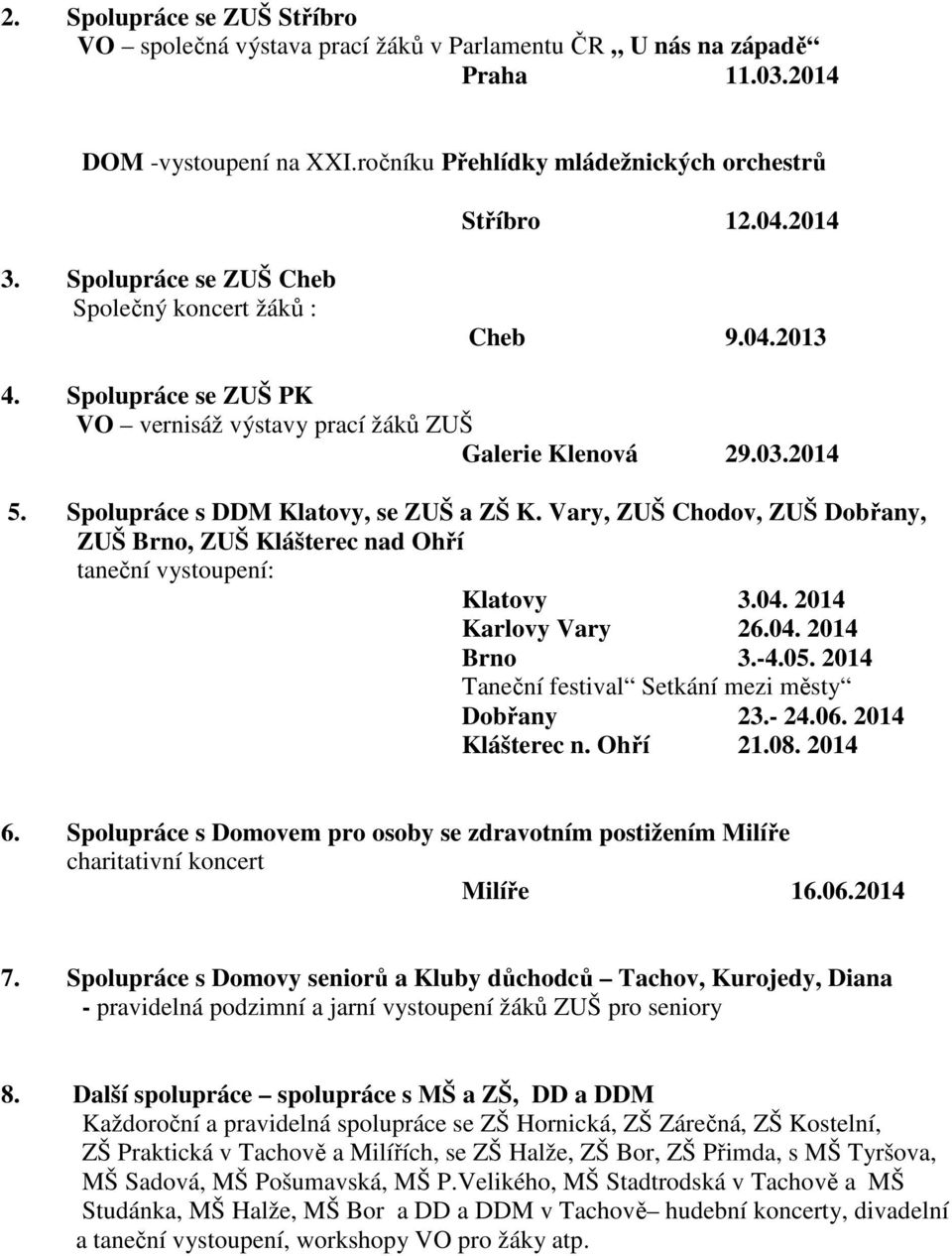 Vary, ZUŠ Chodov, ZUŠ Dobřany, ZUŠ Brno, ZUŠ Klášterec nad Ohří taneční vystoupení: Klatovy 3.04. 2014 Karlovy Vary 26.04. 2014 Brno 3.-4.05. 2014 Taneční festival Setkání mezi městy Dobřany 23.- 24.