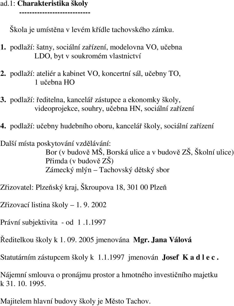 podlaží: ředitelna, kancelář zástupce a ekonomky školy, videoprojekce, souhry, učebna HN, sociální zařízení 4.