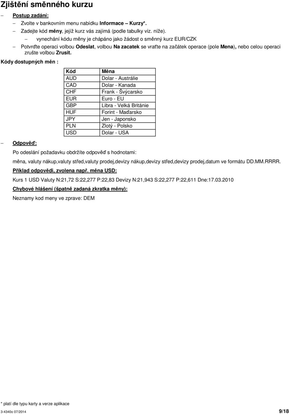Kódy dostupných měn : Kód AUD CAD CHF EUR GBP HUF JPY PLN USD Měna Dolar - Austrálie Dolar - Kanada Frank - Švýcarsko Euro - EU Libra - Velká Británie Forint - Maďarsko Jen - Japonsko Zlotý - Polsko