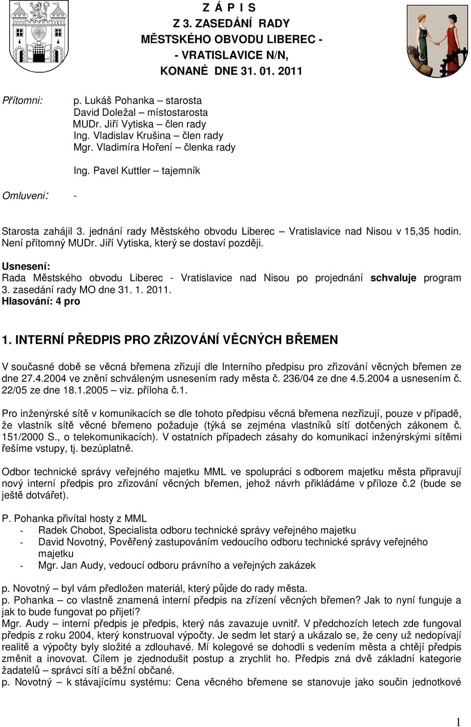 Není přítomný MUDr. Jiří Vytiska, který se dostaví později. Rada Městského obvodu Liberec - Vratislavice nad Nisou po projednání schvaluje program 3. zasedání rady MO dne 31. 1. 2011.