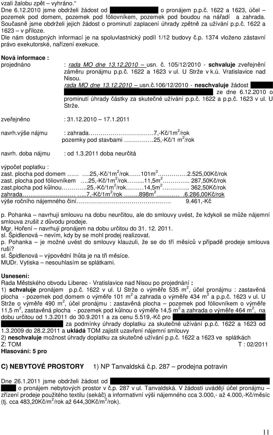 Dle nám dostupných informací je na spoluvlastnický podíl 1/12 budovy č.p. 1374 vloženo zástavní právo exekutorské, nařízení exekuce. Nová informace : projednáno : rada MO dne 13.12.2010 usn. č. 105/12/2010 - schvaluje zveřejnění záměru pronájmu p.