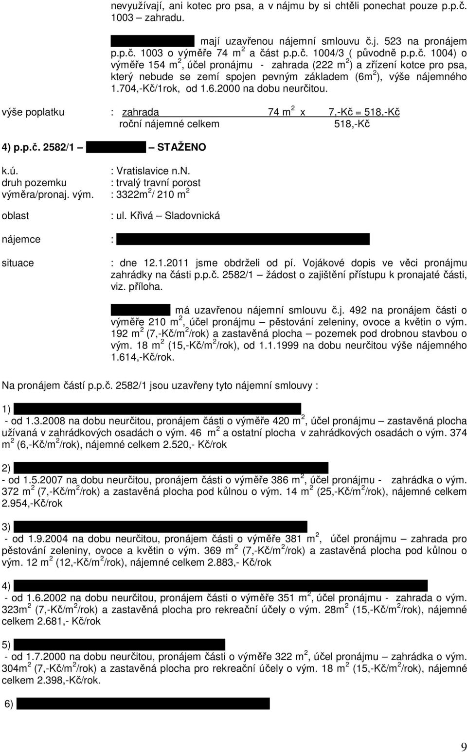 výše poplatku : zahrada 74 m 2 x 7,-Kč = 518,-Kč roční nájemné celkem 518,-Kč 4) p.p.č. 2582/1 pí. Vojáková STAŽENO k.ú. : Vratislavice n.n. druh pozemku : trvalý travní porost výmě