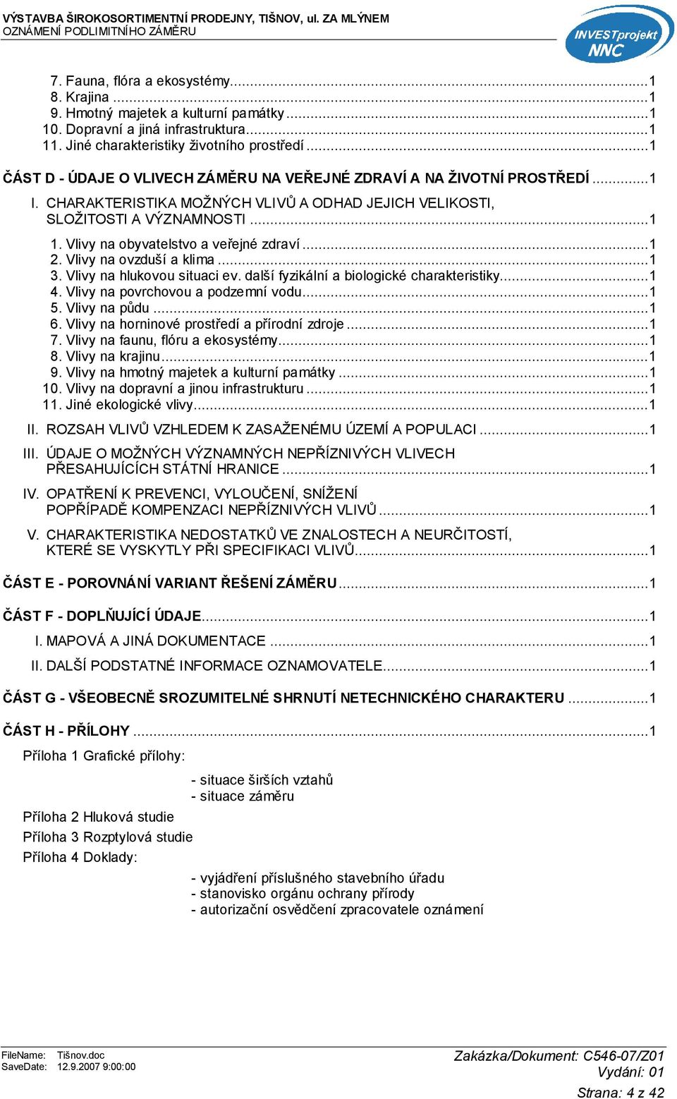 CHARAKTERISTIKA MOŽNÝCH VLIVŮ A ODHAD JEJICH VELIKOSTI, SLOŽITOSTI A VÝZNAMNOSTI...1 1. Vlivy na obyvatelstvo a veřejné zdraví...1 2. Vlivy na ovzduší a klima...1 3. Vlivy na hlukovou situaci ev.