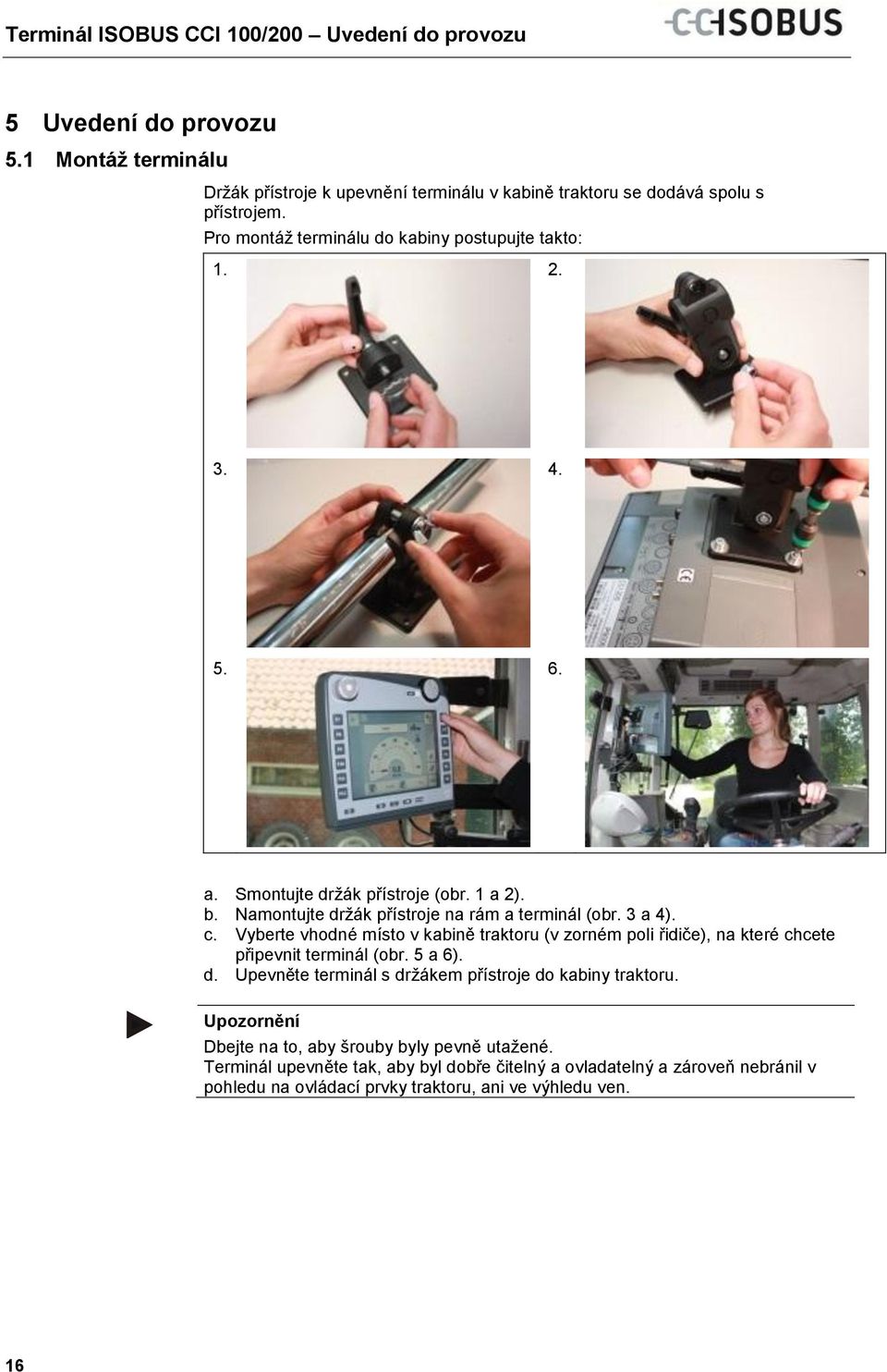 Smontujte držák přístroje (obr. 1 a 2). b. Namontujte držák přístroje na rám a terminál (obr. 3 a 4). c.