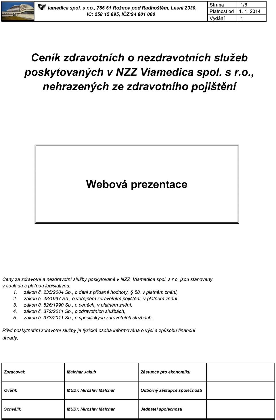 , o veřejném zdravotním pojištění, v platném znění, 3. zákon č. 526/1990 Sb., o cenách, v platném znění, 4. zákon č. 372/2011 Sb., o zdravotních službách, 5. zákon č. 373/2011 Sb.