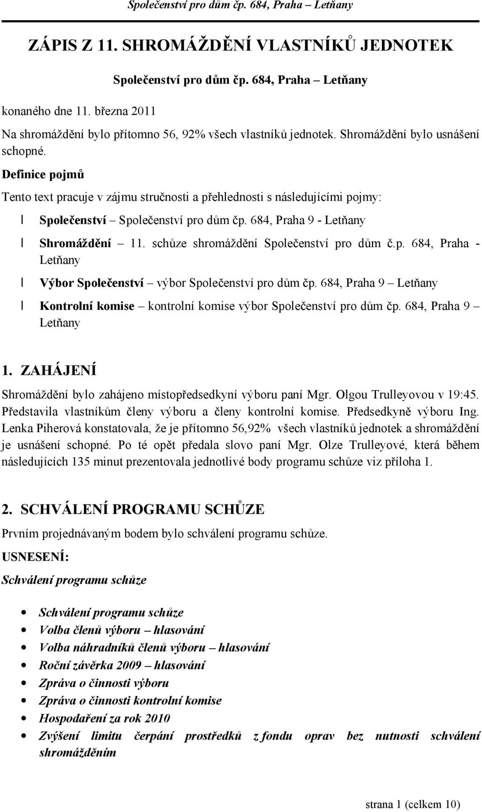 684, Praha 9 - Letňany Shromáždění 11. schůze shromáždění Společenství pro dům č.p. 684, Praha - Letňany Výbor Společenství výbor Společenství pro dům čp.