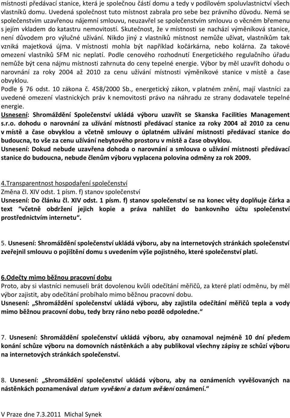 Skutečnost, že v místnosti se nachází výměníková stanice, není důvodem pro výlučné užívání. Nikdo jiný z vlastníků místnost nemůže užívat, vlastníkům tak vzniká majetková újma.