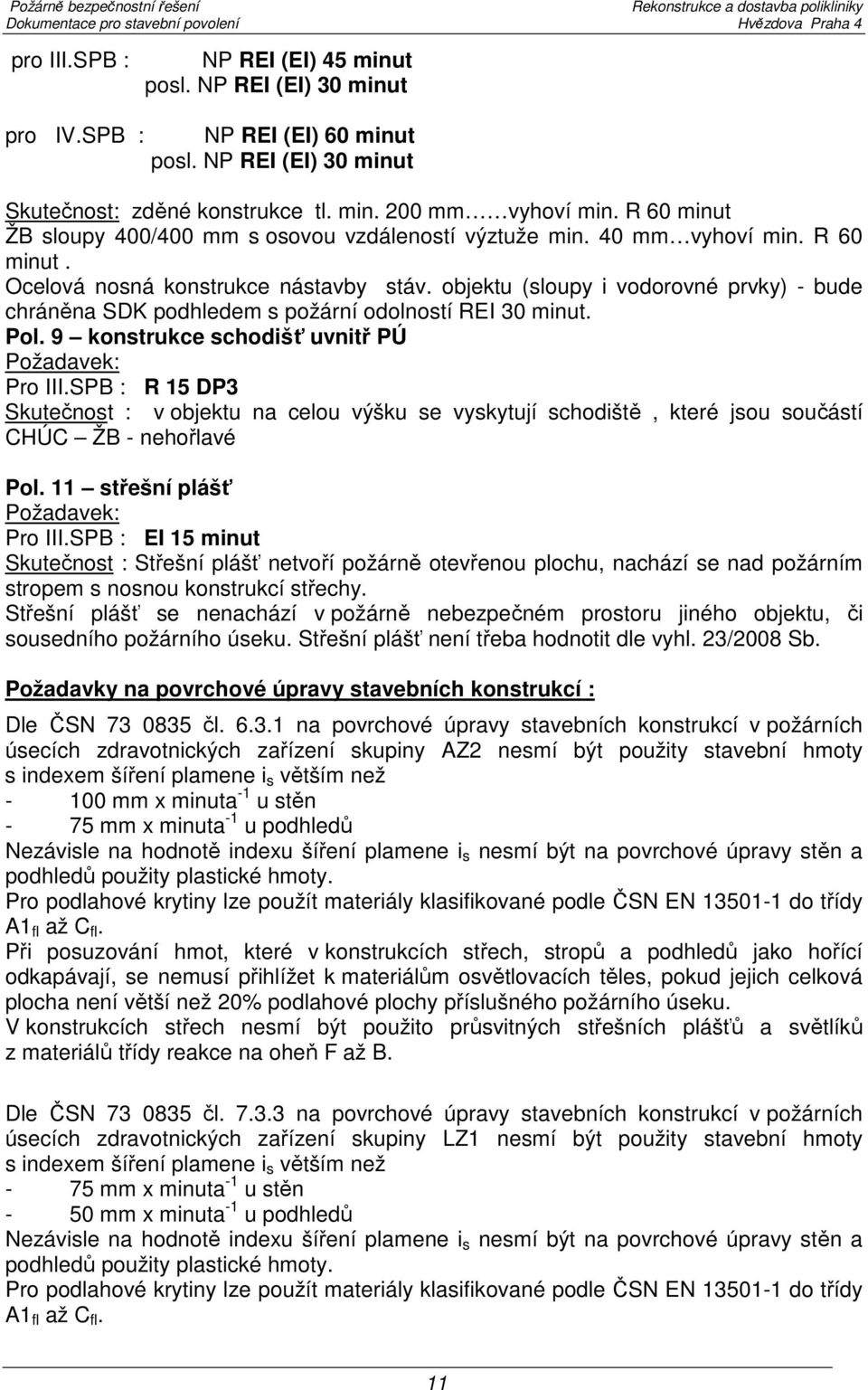 objektu (sloupy i vodorovné prvky) - bude chráněna SDK podhledem s požární odolností REI 30 minut. Pol. 9 konstrukce schodišť uvnitř PÚ Požadavek: Pro III.