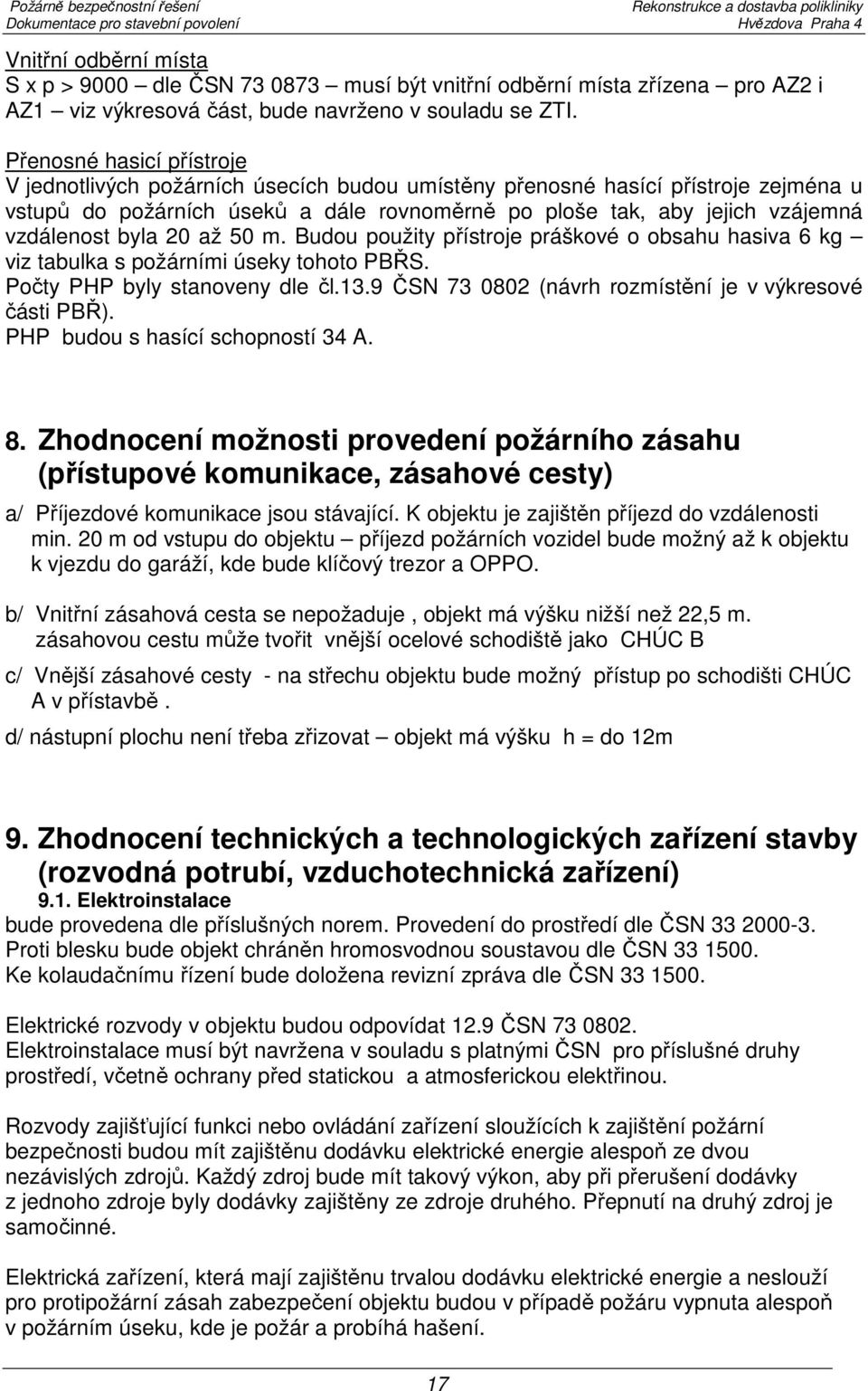 byla 20 až 50 m. Budou použity přístroje práškové o obsahu hasiva 6 kg viz tabulka s požárními úseky tohoto PBŘS. Počty PHP byly stanoveny dle čl.13.