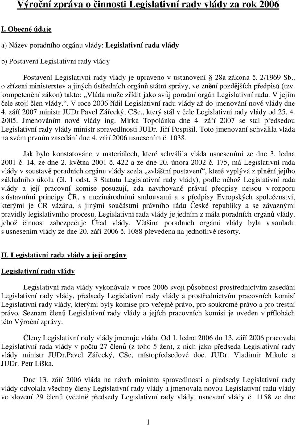 , o zřízení ministerstev a jiných ústředních orgánů státní správy, ve znění pozdějších předpisů (tzv. kompetenční zákon) takto: Vláda muže zřídit jako svůj poradní orgán Legislativní radu.