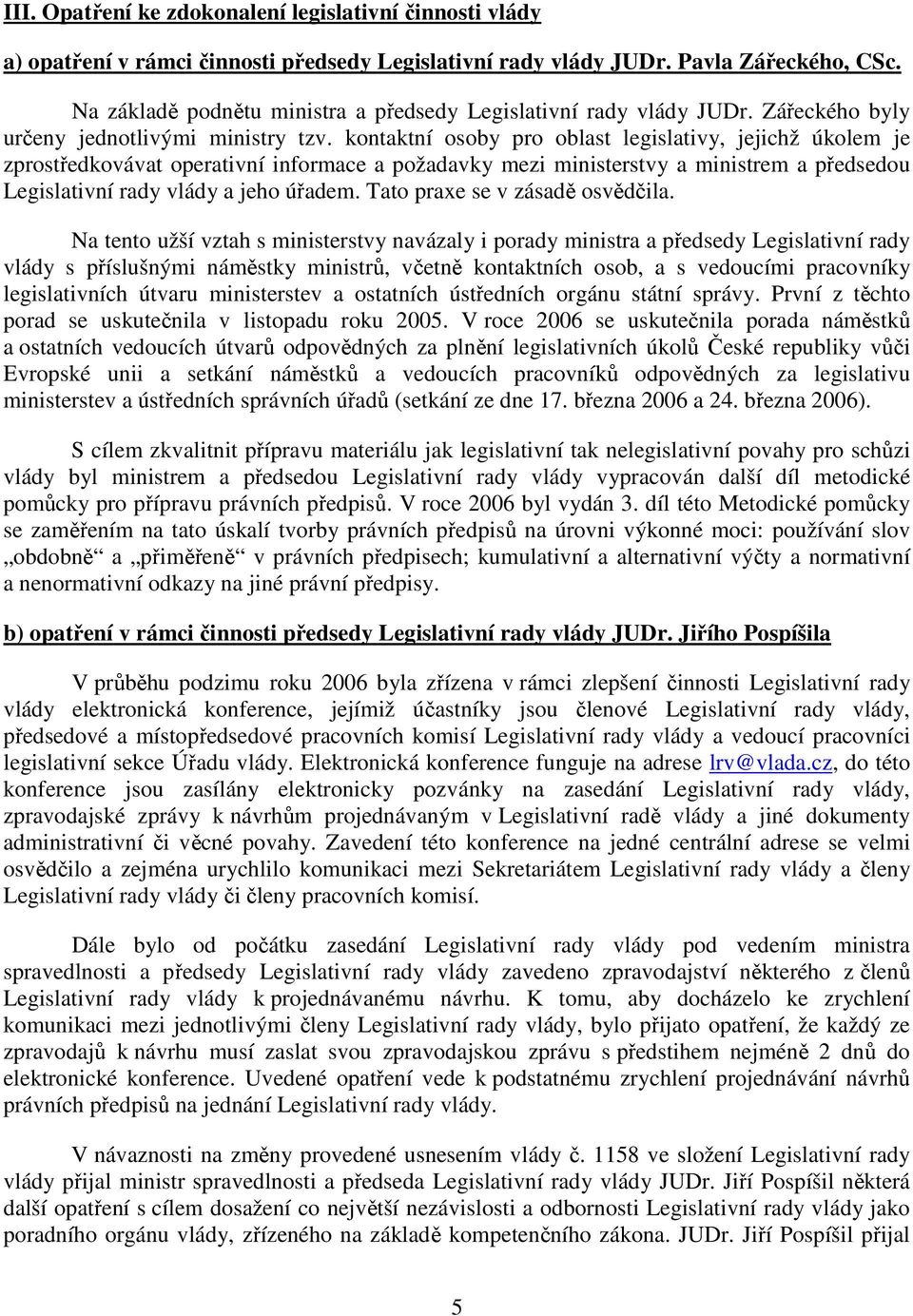 kontaktní osoby pro oblast legislativy, jejichž úkolem je zprostředkovávat operativní informace a požadavky mezi ministerstvy a ministrem a předsedou Legislativní rady vlády a jeho úřadem.