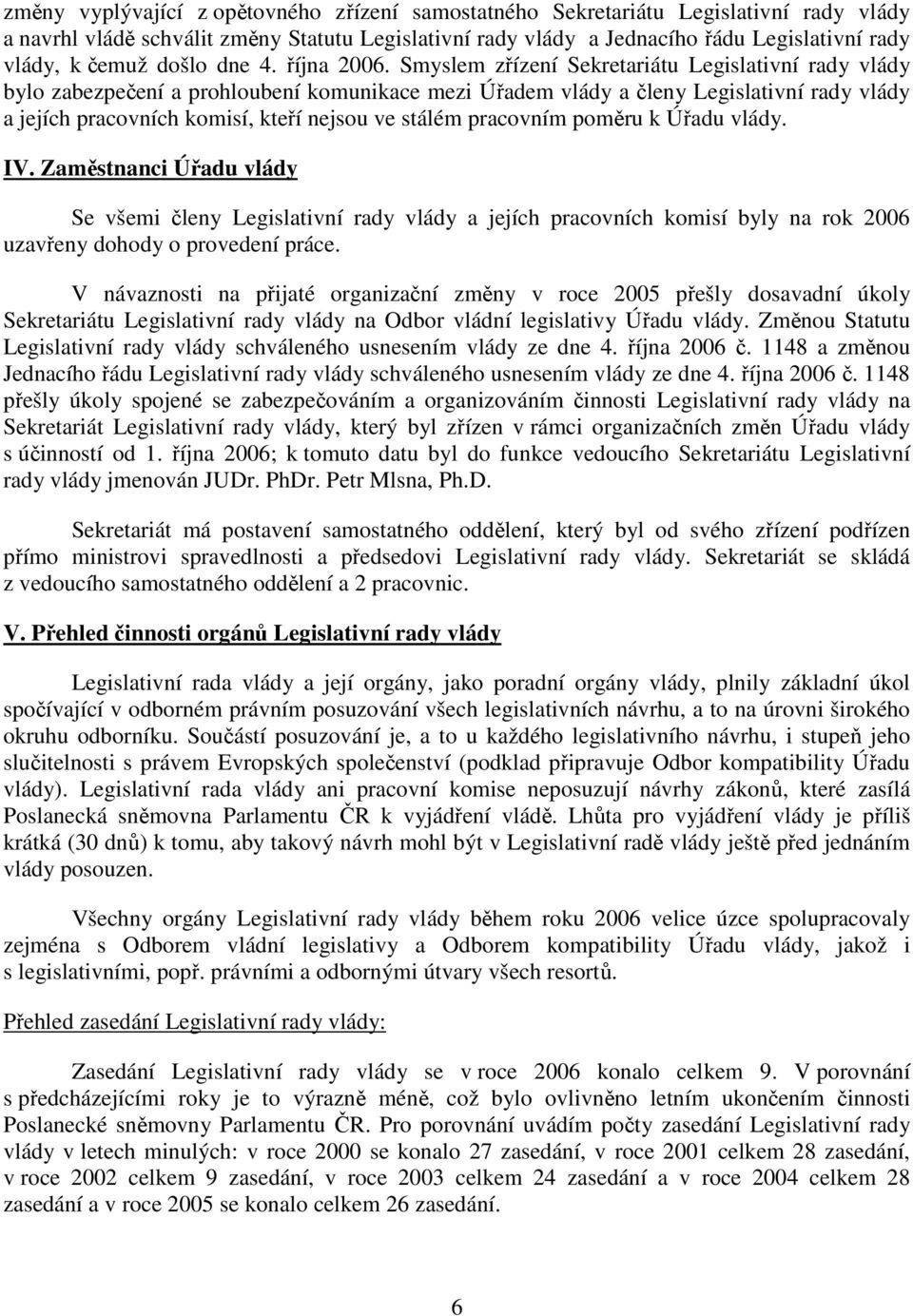 Smyslem zřízení Sekretariátu Legislativní rady vlády bylo zabezpečení a prohloubení komunikace mezi Úřadem vlády a členy Legislativní rady vlády a jejích pracovních komisí, kteří nejsou ve stálém