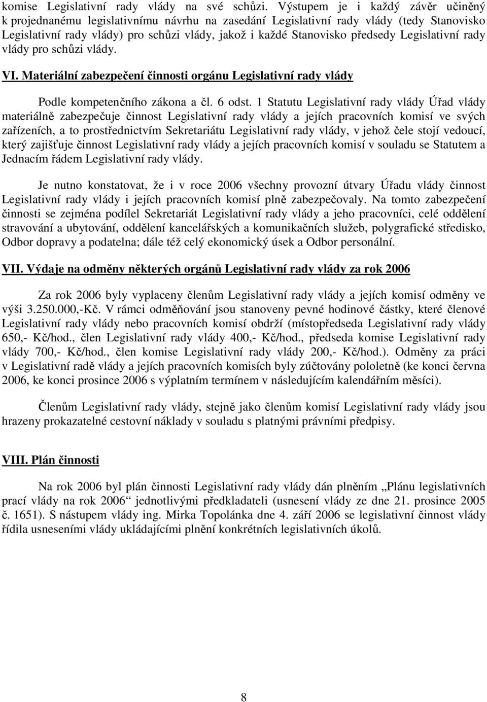 předsedy Legislativní rady vlády pro schůzi vlády. VI. Materiální zabezpečení činnosti orgánu Legislativní rady vlády Podle kompetenčního zákona a čl. 6 odst.