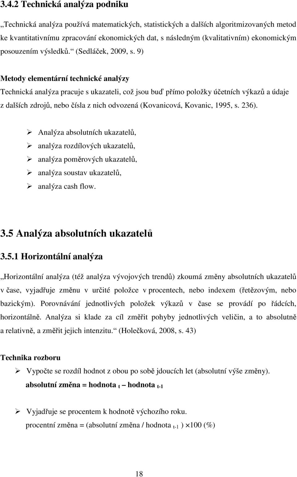 9) Metody elementární technické analýzy Technická analýza pracuje s ukazateli, což jsou buď přímo položky účetních výkazů a údaje z dalších zdrojů, nebo čísla z nich odvozená (Kovanicová, Kovanic,