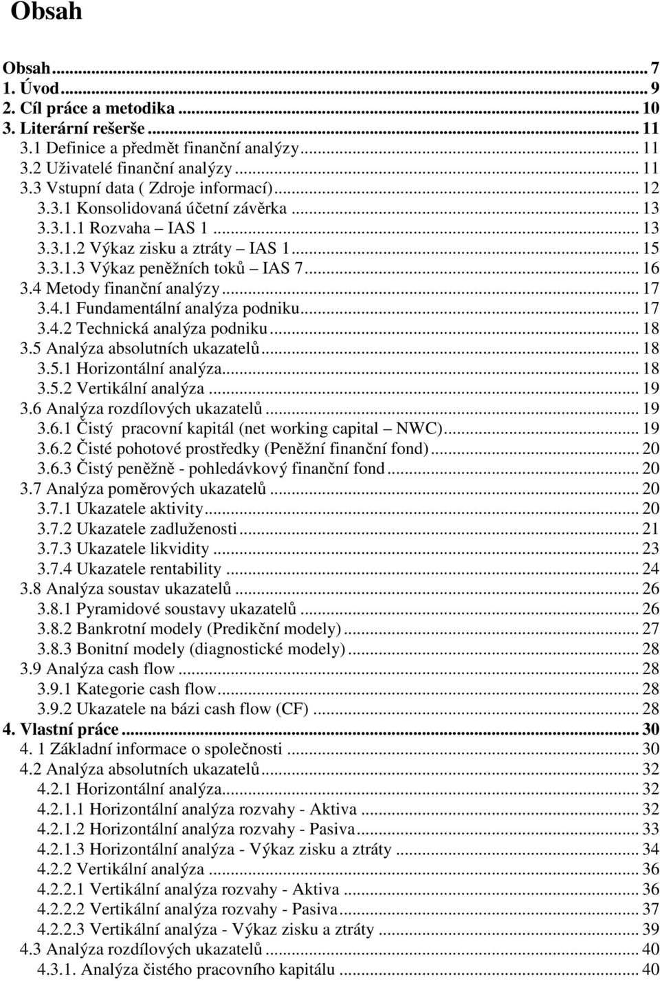 .. 17 3.4.2 Technická analýza podniku... 18 3.5 Analýza absolutních ukazatelů... 18 3.5.1 Horizontální analýza... 18 3.5.2 Vertikální analýza... 19 3.6 