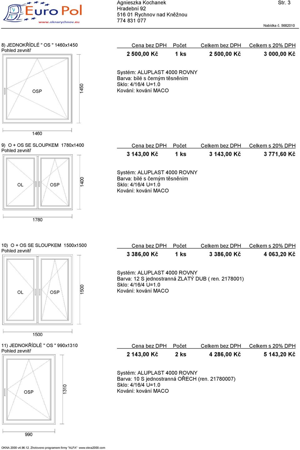 SLOUPKEM 1780x1400 3 143,00 Kč 1 ks 3 143,00 Kč 3 771,60 Kč 10) O + OS SE SLOUPKEM