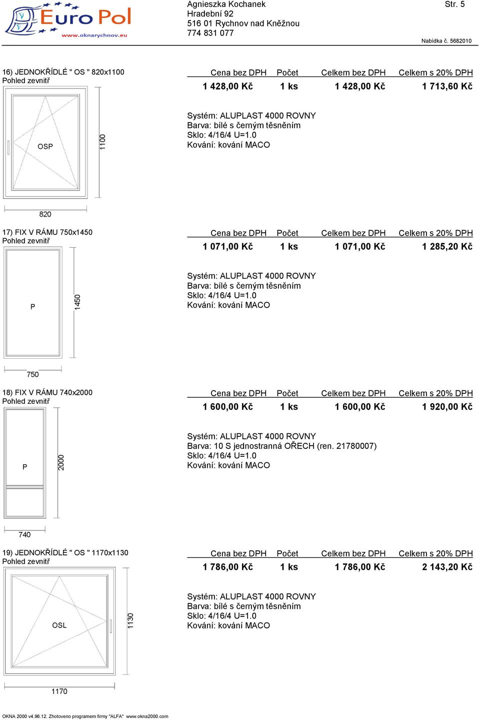 RÁMU 750x1450 1 071,00 Kč 1 ks 1 071,00 Kč 1 285,20 Kč 18) FIX V RÁMU 740x2000 1 600,00